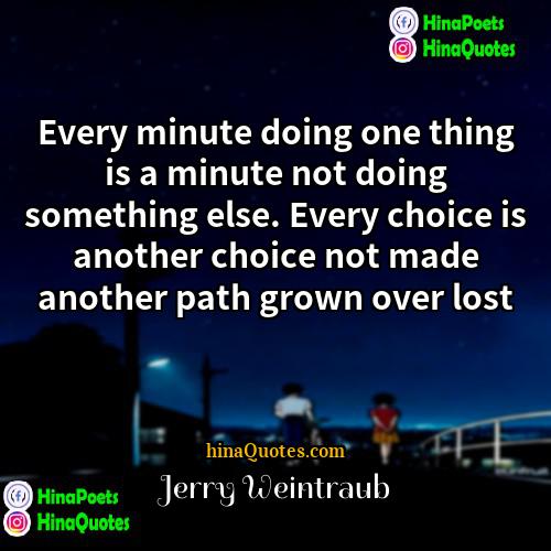 Jerry Weintraub Quotes | Every minute doing one thing is a